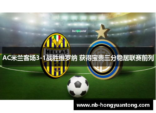 AC米兰客场3-1战胜维罗纳 获得宝贵三分稳居联赛前列