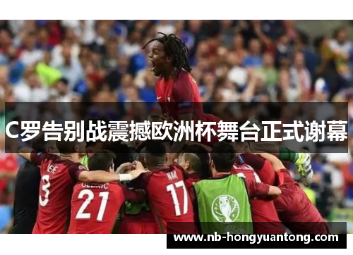 C罗告别战震撼欧洲杯舞台正式谢幕